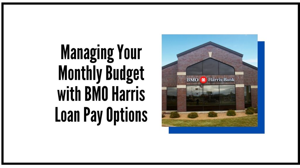 Managing Your Monthly Budget with BMO Harris Loan Pay Options